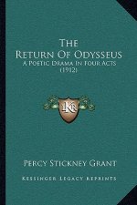 The Return Of Odysseus: A Poetic Drama In Four Acts (1912)