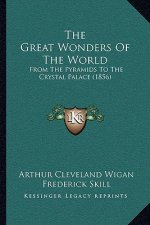 The Great Wonders Of The World: From The Pyramids To The Crystal Palace (1856)