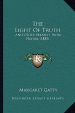 The Light Of Truth: And Other Parables From Nature (1883)