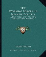 The Working Forces In Japanese Politics: A Brief Account Of Political Conflicts, 1867-1920 (1921)