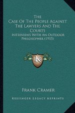 The Case Of The People Against The Lawyers And The Courts: Interviews With An Outdoor Philosopher (1915)