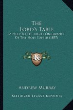 The Lord's Table: A Help To The Right Observance Of The Holy Supper (1897)