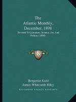 The Atlantic Monthly, December, 1898: Devoted To Literature, Science, Art, And Politics (1898)