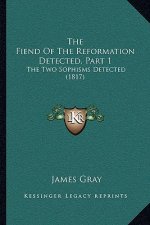 The Fiend Of The Reformation Detected, Part 1: The Two Sophisms Detected (1817)