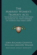 The Married Women's Property Acts: Their Relations To The Doctrine Of Separate Use, With Appendix Of Statutes And Forms (1878)