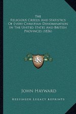 The Religious Creeds And Statistics Of Every Christian Denomination In The United States And British Provinces (1836)