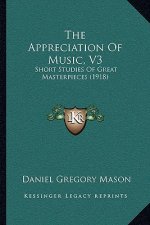 The Appreciation Of Music, V3: Short Studies Of Great Masterpieces (1918)