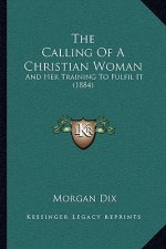 The Calling Of A Christian Woman: And Her Training To Fulfil It (1884)