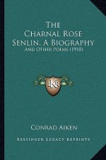 The Charnal Rose Senlin, A Biography: And Other Poems (1918)