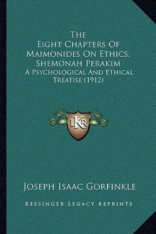 The Eight Chapters Of Maimonides On Ethics, Shemonah Perakim: A Psychological And Ethical Treatise (1912)