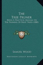 The Tree Pruner: Being A Practical Manual On The Pruning Of Fruit Trees (1880)