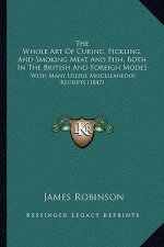 The Whole Art of Curing, Pickling, and Smoking Meat and Fish, Both in the British and Foreign Modes: With Many Useful Miscellaneous Receipts (1847)