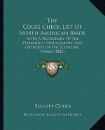 The Coues Check List of North American Birds: With a Dictionary of the Etymology, Orthography, and Orthoepy of the Scientific Names (1882)