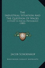 The Industrial Situation and the Question of Wages: A Study in Social Physiology (1885)