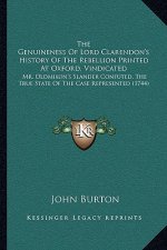 The Genuineness Of Lord Clarendon's History Of The Rebellion Printed At Oxford, Vindicated: Mr. Oldmixon's Slander Confuted, The True State Of The Cas