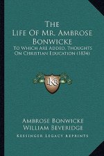 The Life of Mr. Ambrose Bonwicke: To Which Are Added, Thoughts on Christian Education (1834)