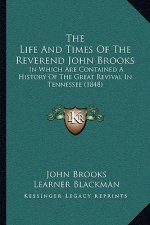 The Life and Times of the Reverend John Brooks: In Which Are Contained a History of the Great Revival in Tennessee (1848)