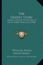 The Oldest Story: Doings Of Our Ancestors In India 10,000 Years Ago (1908)