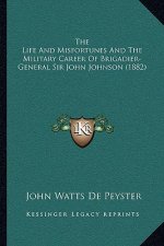 The Life and Misfortunes and the Military Career of Brigadier-General Sir John Johnson (1882)