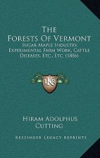 The Forests of Vermont: Sugar Maple Industry, Experimental Farm Work, Cattle Diseases, Etc., Etc. (1886)