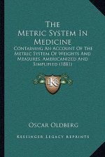 The Metric System in Medicine: Containing an Account of the Metric System of Weights and Measures, Americanized and Simplified (1881)