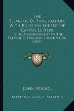 The Elements of Punctuation, with Rules on the Use of Capital Letters: Being an Abridgment of the Treatise on English Punctuation (1857)