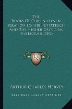 The Books of Chronicles in Relation to the Pentateuch and the Higher Criticism: Five Lectures (1892)