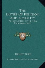 The Duties of Religion and Morality: As Inculcated in the Holy Scriptures (1812)