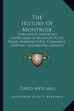 The History Of Montrose: Containing Important Particulars In Relation To Its Trade, Manufactures, Commerce, Shipping, Antiquities, Eminent Men