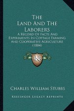 The Land and the Laborers: A Record of Facts and Experiments in Cottage Farming and Cooperative Agriculture (1884)