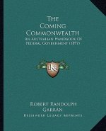 The Coming Commonwealth: An Australian Handbook of Federal Government (1897)