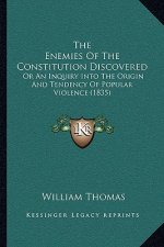 The Enemies of the Constitution Discovered: Or an Inquiry Into the Origin and Tendency of Popular Violence (1835)