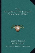 The History Of The English Corn Laws (1904)