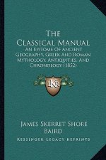 The Classical Manual: An Epitome of Ancient Geography, Greek and Roman Mythology, Antiquities, and Chronology (1852)