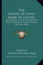 The Gospel of Saint Mark in Gothic: According to the Translation Made by Wulfila in the Fourth Century (1882)