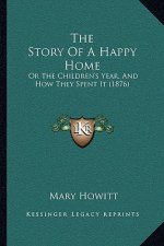 The Story Of A Happy Home: Or The Children's Year, And How They Spent It (1876)