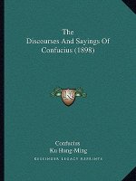 The Discourses and Sayings of Confucius (1898)