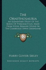 The Ornithosauria: An Elementary Study of the Bones of Pterodactyles, Made from Fossil Remains Found in the Cambridge Upper Greensand (18