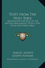 Texts from the Holy Bible: Explained by the Help of the Ancient Monuments, with a Few Plans and Views (1866)