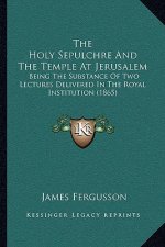 The Holy Sepulchre and the Temple at Jerusalem: Being the Substance of Two Lectures Delivered in the Royal Institution (1865)