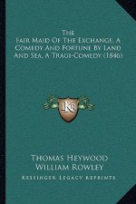 The Fair Maid of the Exchange, a Comedy and Fortune by Land and Sea, a Tragi-Comedy (1846)