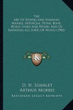 The Art of Dyeing and Staining Marble, Artificial Stone, Bone, Horn, Ivory and Wood, and of Imitating All Sorts of Wood (1902)