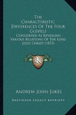 The Characteristic Differences of the Four Gospels: Considered as Revealing Various Relations of the Lord Jesus Christ (1853)