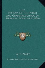 The History Of The Parish And Grammar School Of Sedbergh, Yorkshire (1876)
