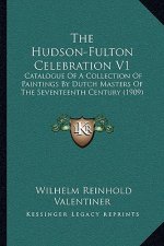 The Hudson-Fulton Celebration V1: Catalogue of a Collection of Paintings by Dutch Masters of the Seventeenth Century (1909)