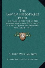 The Law of Negotiable Paper: Containing the Text of the Uniform Negotiable Instruments ACT with Questions, Problems and Forms (1911)