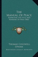 The Manual of Peace: Exhibiting the Evils and Remedies of War (1842)