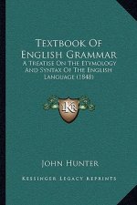 Textbook of English Grammar: A Treatise on the Etymology and Syntax of the English Language (1848)