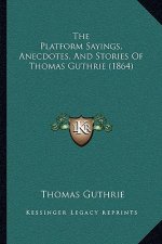 The Platform Sayings, Anecdotes, And Stories Of Thomas Guthrie (1864)