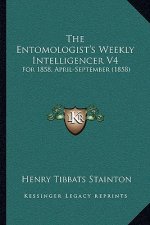 The Entomologist's Weekly Intelligencer V4: For 1858, April-September (1858)